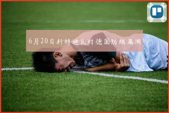 6月20日科特迪瓦对德国防线漏洞