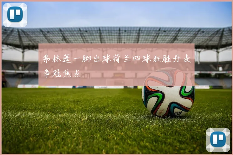 弗林蓬一脚出球荷兰四球狂胜丹麦争冠焦点
