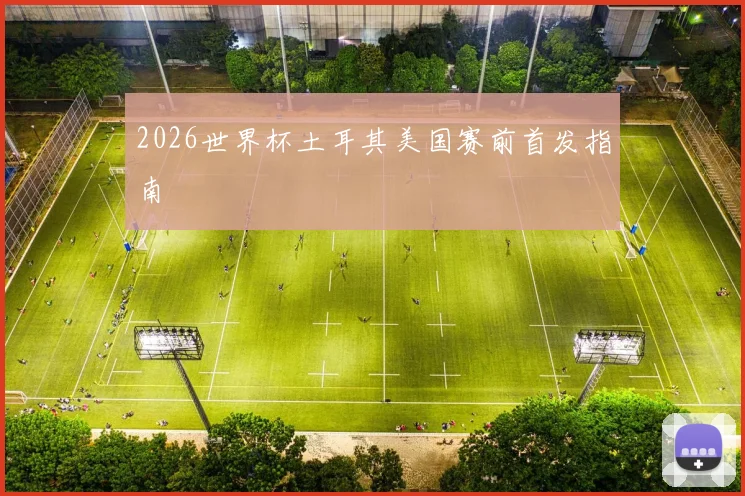 2026世界杯土耳其美国赛前首发指南
