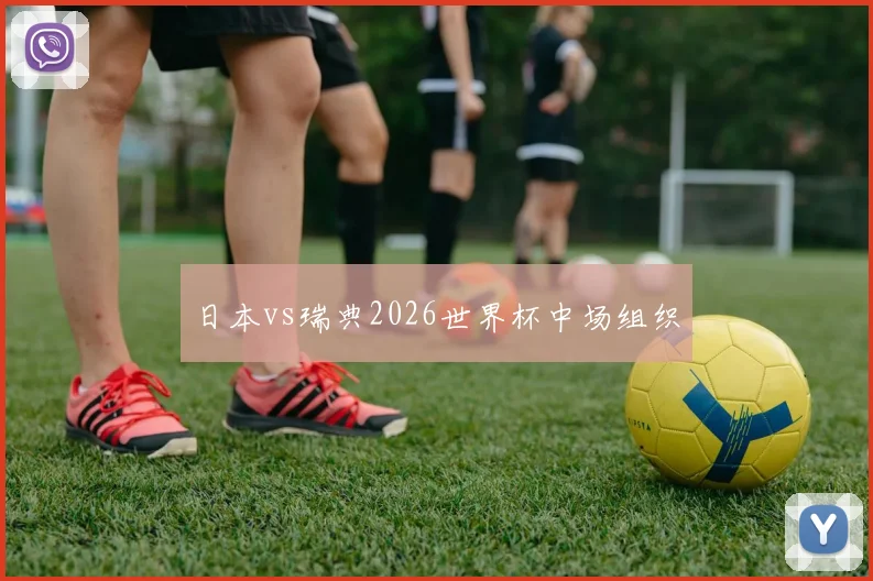 日本vs瑞典2026世界杯中场组织