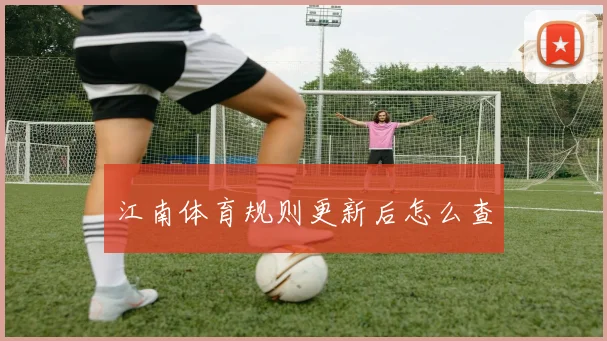 江南体育规则更新后怎么查