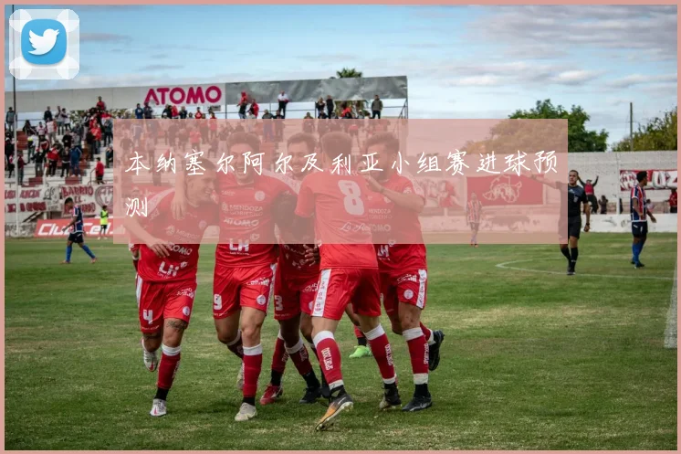 本纳塞尔阿尔及利亚小组赛进球预测