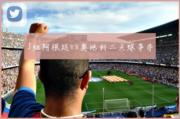 J组阿根廷vs奥地利二点球争夺