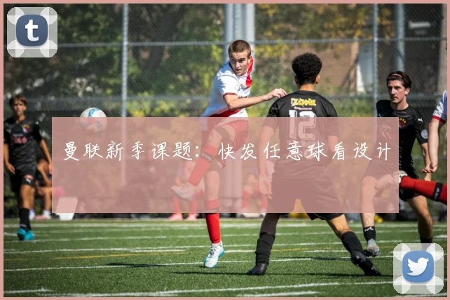 曼联新季课题:快发任意球看设计