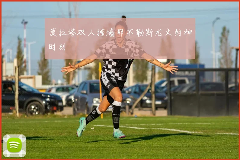 莫拉塔双人撞墙那不勒斯尤文封神时刻