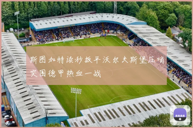 斯图加特读秒扳平沃尔夫斯堡压哨突围德甲热血一战