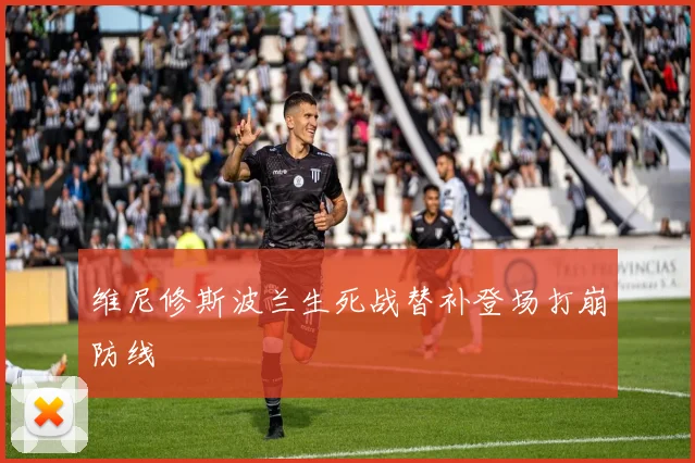 维尼修斯波兰生死战替补登场打崩防线