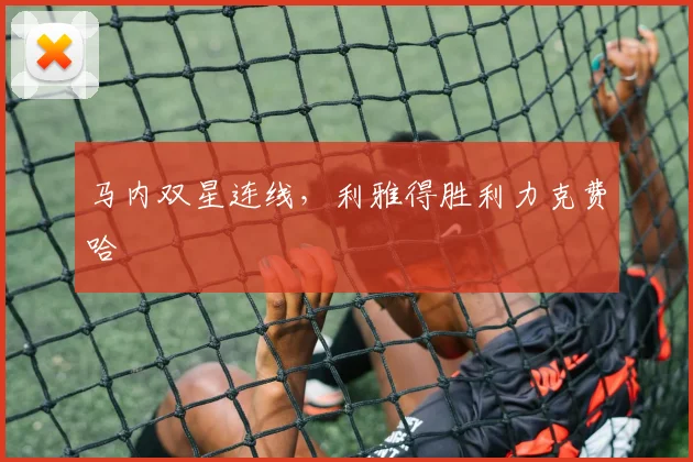 马内双星连线，利雅得胜利力克费哈