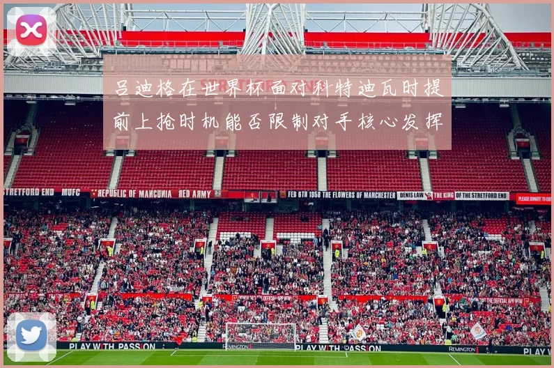 吕迪格在世界杯面对科特迪瓦时提前上抢时机能否限制对手核心发挥