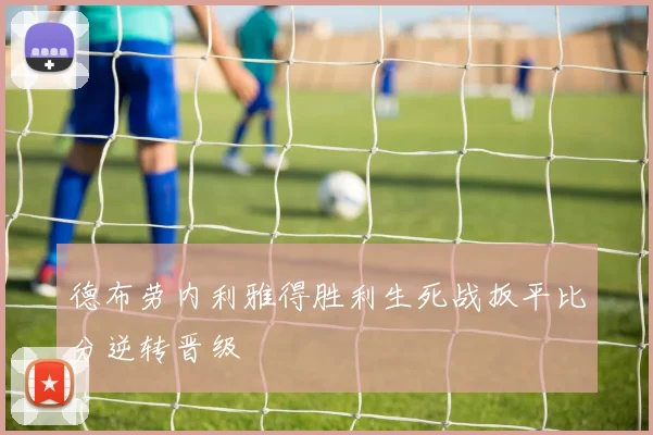 德布劳内利雅得胜利生死战扳平比分逆转晋级